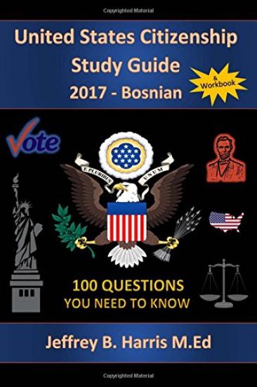 United States Citizenship Study Guide and Workbook - Bosnian: 100 Questions You Need To Know