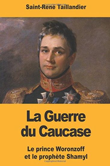 La Guerre du Caucase: Le prince Woronzoff et le prophète Shamyl