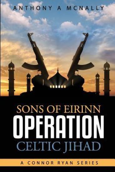Sons of Eirinn Operation Celtic Jihad A Conner Ryan Series: Volume