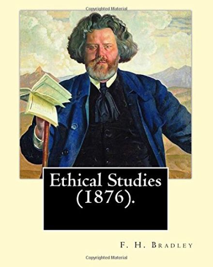 Ethical Studies (1876). By: F. H. Bradley: Francis Herbert Bradley OM (30 January 1846 - 18 September 1924) was a British idealist philosopher.