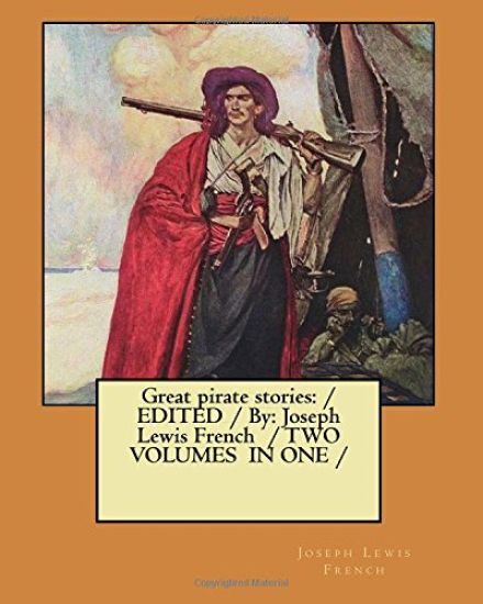 Great pirate stories: / EDITED /By: Joseph Lewis French / TWO VOLUMES IN ONE /