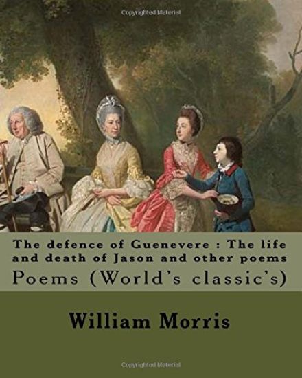 The defence of Guenevere: The life and death of Jason and other poems By: William Morris, dedicated By: Dante Gabriel Rossetti: Dante Gabriel Ro