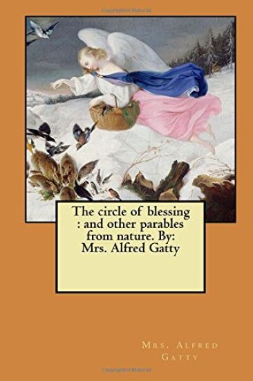 The circle of blessing: and other parables from nature. By: Mrs. Alfred Gatty