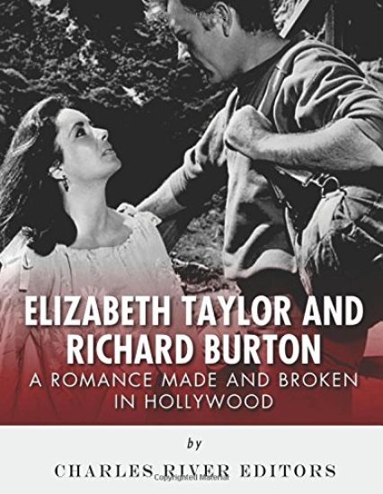 Elizabeth Taylor and Richard Burton: A Romance Made and Broken in Hollywood