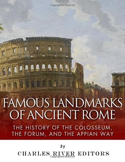 Famous Landmarks of Ancient Rome: The History of the Colosseum, the Forum, and the Appian Way