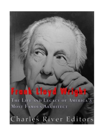 Frank Lloyd Wright: The Life and Buildings of America's Most Famous Architect