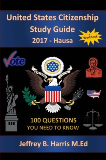 United States Citizenship Study Guide and Workbook - Hausa: 100 Question You Need To Know