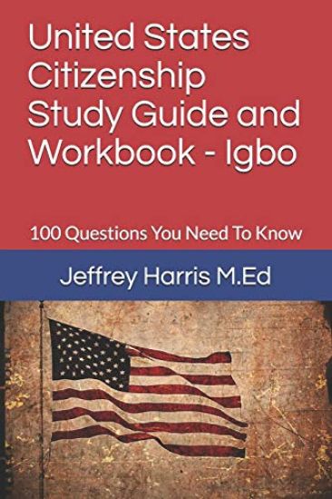 United States Citizenship Study Guide and Workbook - Igbo: 100 Questions You Need To Know