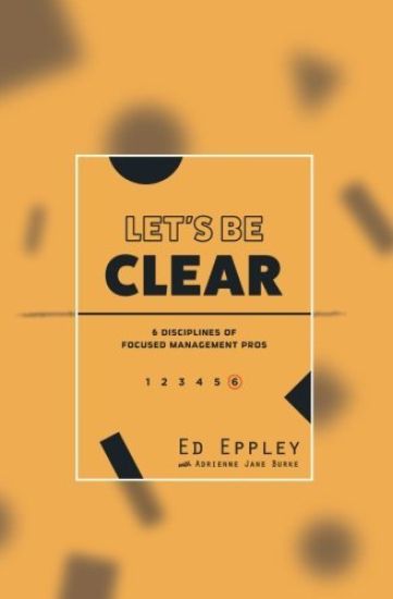 Let's Be Clear: 6 Disciplines of Focused Management Pros