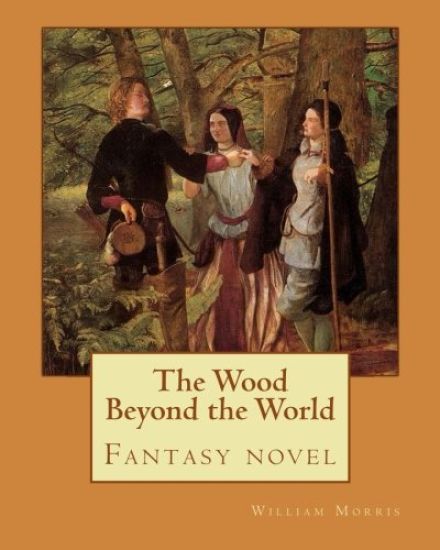 The Wood Beyond the World By: William Morris: Fantasy novel