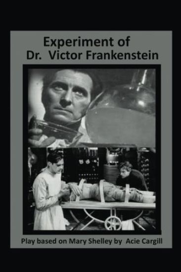 The Experiments of Dr. Victor Frankenstein: A Play Based on the novel by Mary Sh