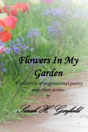 Flowers In My Garden: A collection of inspirational poetry & short stories
