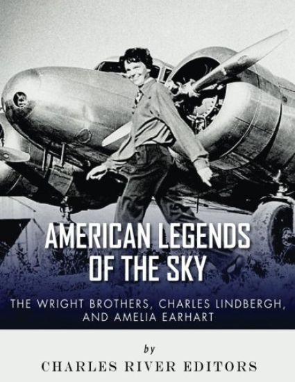 The Wright Brothers, Charles Lindbergh and Amelia Earhart: American Legends of the Sky