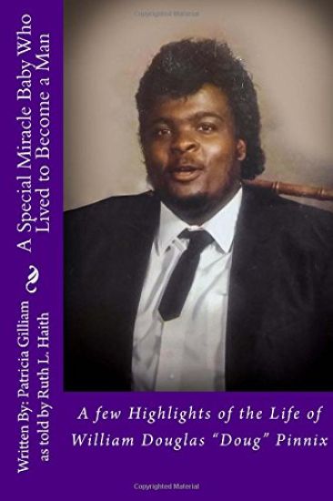 A Special Miracle Baby Who Lived to Become a Man: A few Highlights of the Life of William Douglas ?Doug? Pinnix
