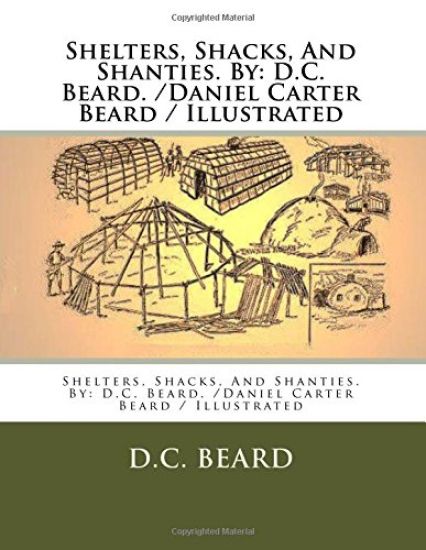 Shelters, Shacks, And Shanties. By: D.C. Beard. /Daniel Carter Beard / Illustrated