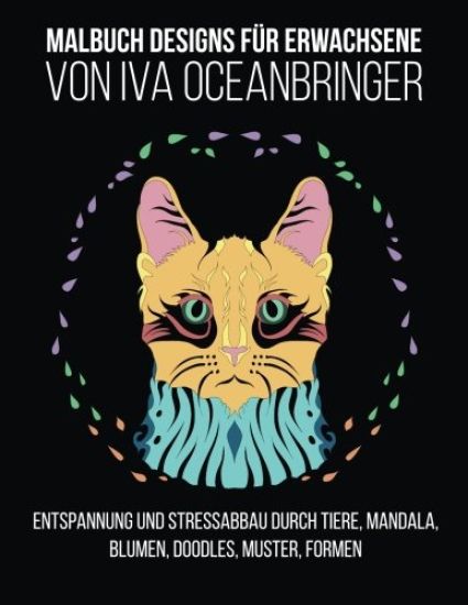 Malbuch Designs für Erwachsene von Iva Oceanbringer: Entspannung und Stressabbau durch Tiere, Mandala, Blumen, Doodles, Muster, Formen