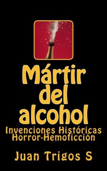 Mártir del alcohol: Invenciones Históricas Horror-Hemoficción