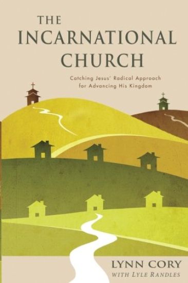 The Incarnational Church: Catching Jesus' Radical Approach for Advancing His Kingdom