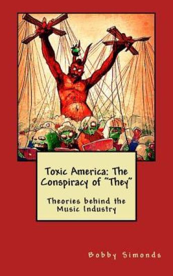 Toxic America: The Conspiracy of "They" Theories behind the Music Industry