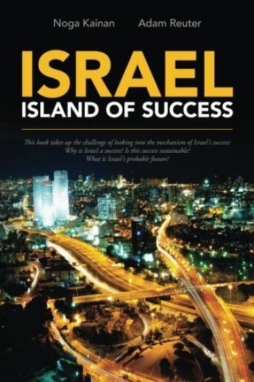 Israel - Island of Success: This book takes up the challenge of looking into the mechanism of Israel's success: Why is Israel a success? Is this s
