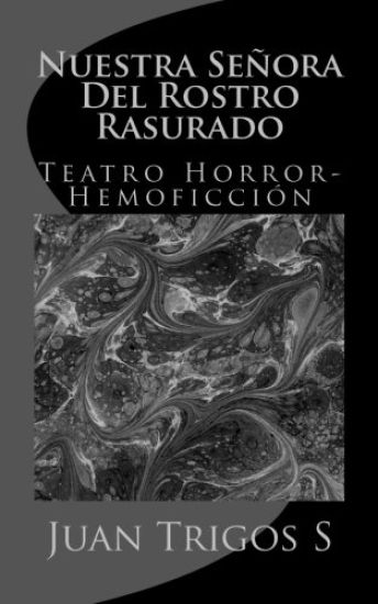 Nuestra Señora Del Rostro Rasurado: Teatro Horror-Hemoficción