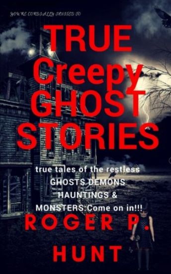 You're cordially invited to: True Creepy Ghost Stories: True tales of the restless: : Ghosts, Hauntings Demons and Monsters! Come on in!!