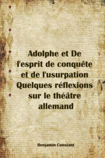 Adolphe et De l'esprit de conquête et de l'usurpation Quelques réflexions sur le théâtre allemand
