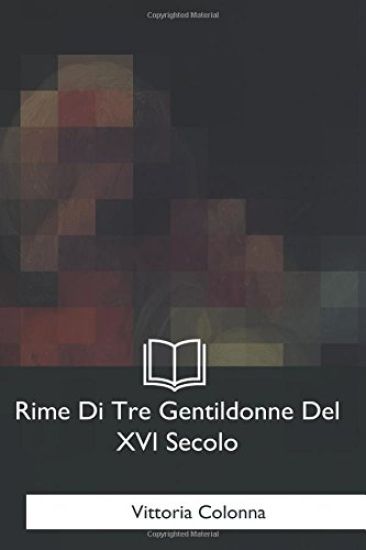 Rime Di Tre Gentildonne Del XVI Secolo