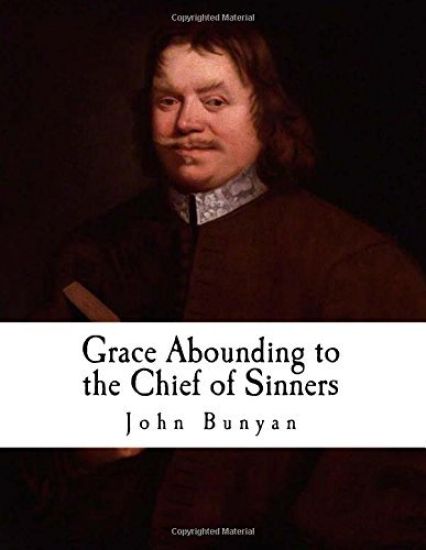 Grace Abounding to the Chief of Sinners: In a Faithful Account of the Life and Death of John Bunyan