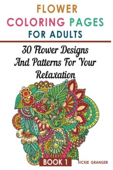 Flower Coloring Pages for Adults: 30 Flower Designs and Patterns for Your Relaxation: (Adult Coloring Pages, Adult Coloring)
