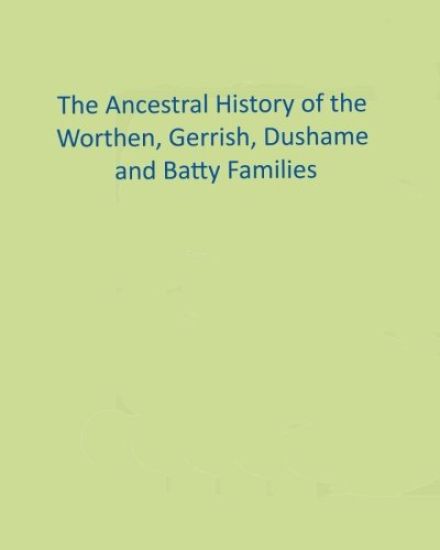 The Ancestral History of the Worthen, Gerrish, Dushame and Batty Families