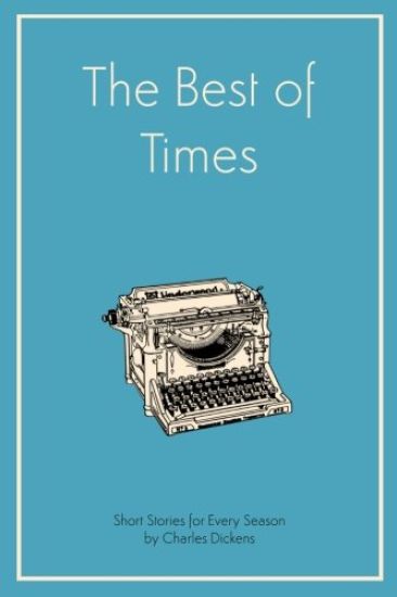 The Best of Times: Short Stories for Every Season: Selection of Stories by Charles Dickens