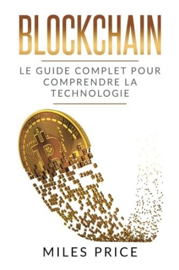 Blockchain: Le Guide Complet Pour Comprendre La Technologie Blockchain