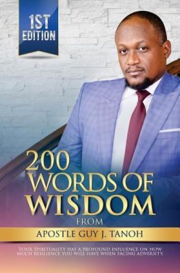 200 Words Of Wisdom From Apostle Guy J. Tanoh: Practical Keys for an Impactful Christian Life