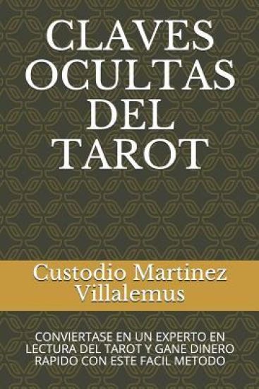 Claves Ocultas del Tarot: Conviertase En Un Experto En Lectura del Tarot Y Gane Dinero Rapido Con Este Facil Metodo