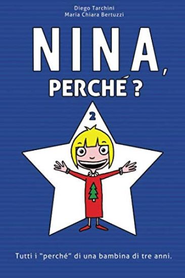 Nina, Perché? - 2: Tutti I "perché" Di Una Bambina Di Tre Anni.
