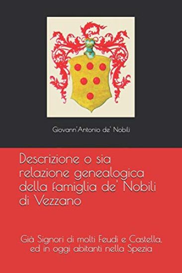 Descrizione o sia relazione genealogica della famiglia de' Nobili di Vezzano: Già Signori di molti Feudi e Castella, ed in oggi abitanti nella Spezia