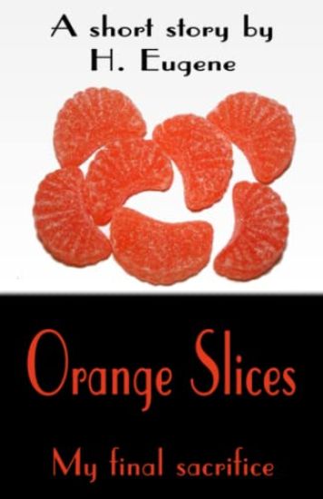 Orange Slices: My Final Sacrifice