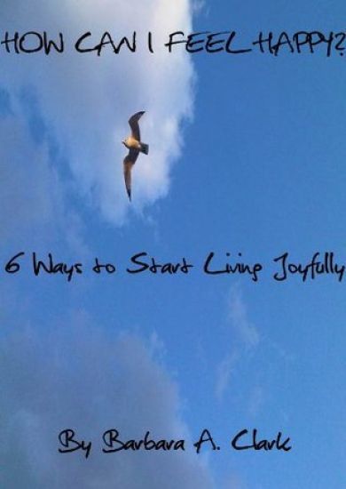 How Can I Feel Happy?: 6 Ways to Start Living Joyfully