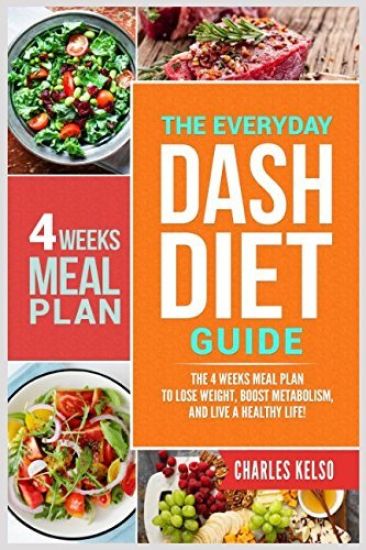 The Everyday Dash Diet Guide: The 4 Weeks Meal Plan to Lose Weight, Boost Metabolism, and Live a Healthy Life