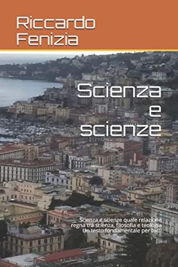 Scienza e scienze: Scienza e scienze quale relazione regna tra scienza, filosofia e teologia Un testo fondamentale per tutti