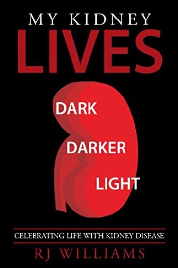 My Kidney Lives: Dark, Darker & Light: Celebrating Life with Kidney Disease