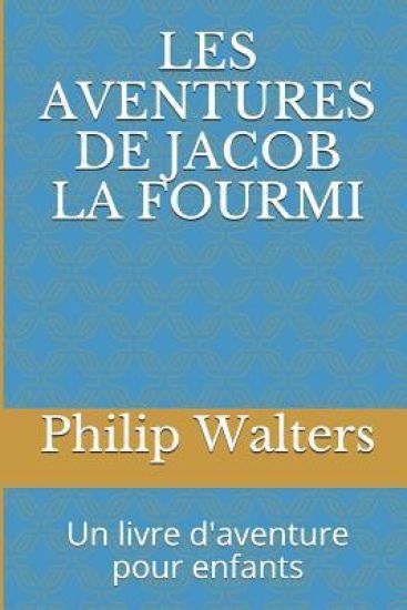 Les Aventures de Jacob La Fourmi: Un Livre d'Aventure Pour Enfants
