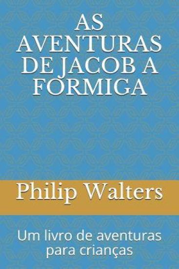 As Aventuras de Jacob a Formiga: Um Livro de Aventuras Para Crian