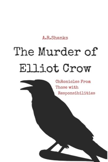 The Murder of Elliot Crow: Chronicles From Those with Responsibilities