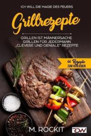 Grillrezepte, Grillen ist Männersache, Grillen für jedermann