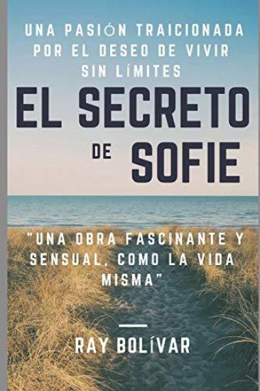 El Secreto de Sofie Una pasión traicionada por el deseo de vivir sin límites: Una obra fascinante y sensual como la vida misma