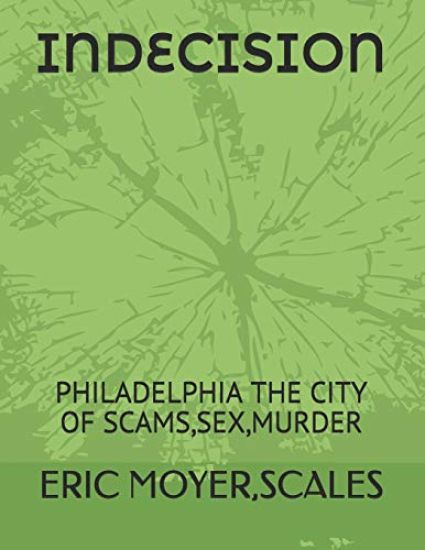 Indecision: Philadelphia the City of Scams, Sex, Murder