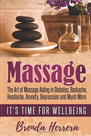 Massage: The Art of Massage Aiding in Diabetes, Backache, Headache, Anxiety, Depression and Much More