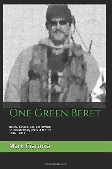 One Green Beret: Bosnia, Kosovo, Iraq, and beyond: 15 Extraordinary years in the life - 1996-2011